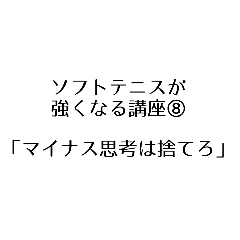 ソフトテニスが強くなりたい人向け マイナス思考は捨てろ ソフトテニスで本当に強くなる方法