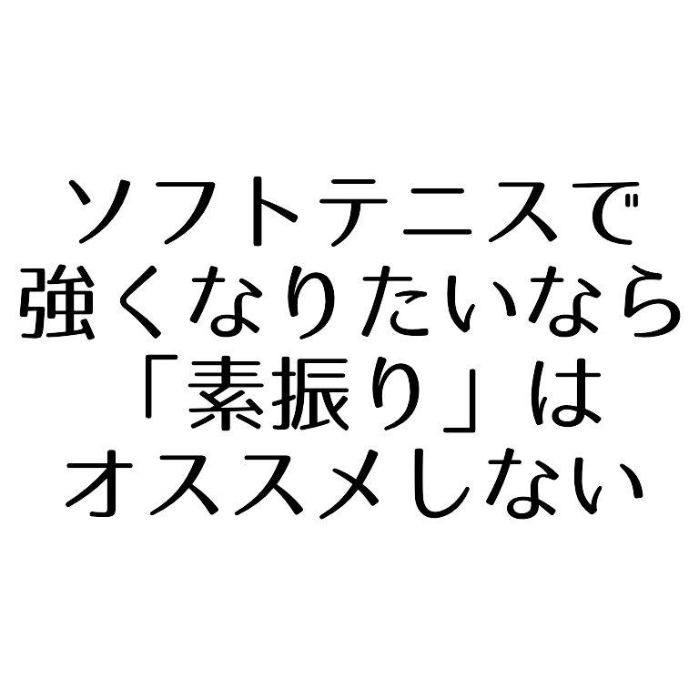 ソフトテニスで強くなりたいなら素振りはおススメできない ソフトテニスで本当に強くなる方法